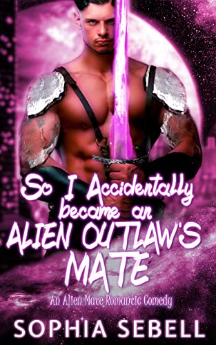 Cover of So I Accidentally Became an Alien Outlaw's Mate by Sophia Sebell