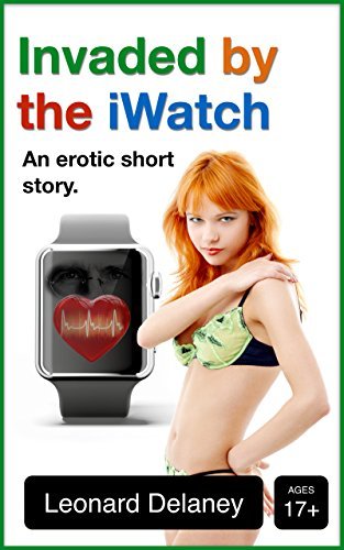 Cover of Invaded by the iWatch: An Erotic Short Story by Leonard Delaney