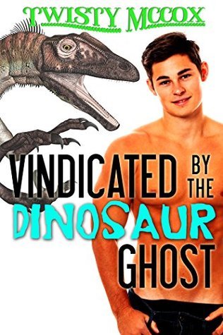 Cover of Vindicated by the Dinosaur Ghost by Twisty McCox