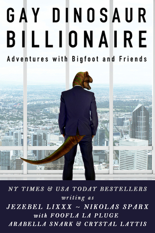 Cover of Gay Dinosaur Billionaire Adventures with Bigfoot and Friends by Jezebel Lixxx