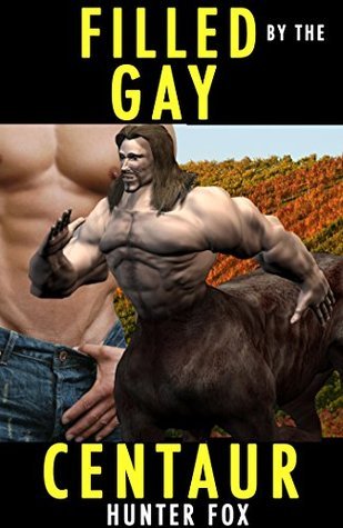 Cover of Filled By The Gay Centaur: by Hunter Fox