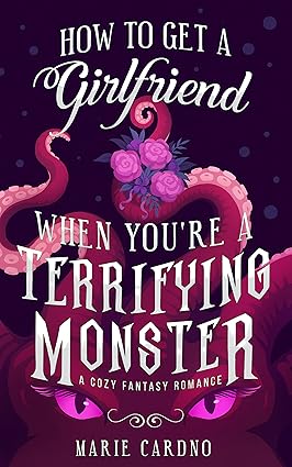 Cover of How to Get a Girlfriend (When You're a Terrifying Monster) by Marie Cardno